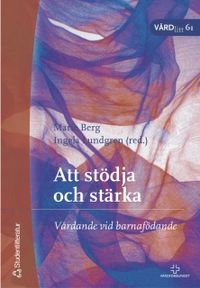 Att stödja och stärka : vårdande vid barnafödande; Marie Berg, Ingela Lundgren; 2004