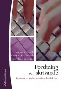 Forskning och skrivande : konsten att skriva enkelt och effektivt; Wayne C Booth, Gregory G Colomb, Joseph M Williams; 2004