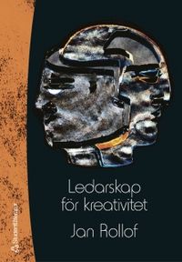 Ledarskap för kreativitet : att vistas i framtidens landskap; Jan Rollof; 2004