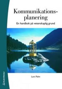 Kommunikationsplanering : en handbok på vetenskaplig grund; Lars Palm; 2006