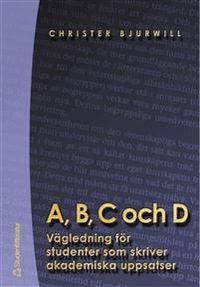 A, B, C och D - Vägledning för studenter som skriver akademiska uppsatser; Christer Bjurwill; 2004