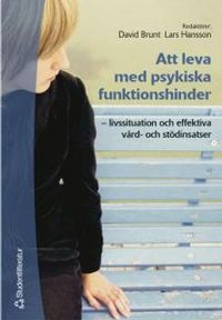 Att leva med psykiska funktionshinder : livssituation och effektiva vård- och stödinsatser; David Brunt, Lars Hansson; 2005