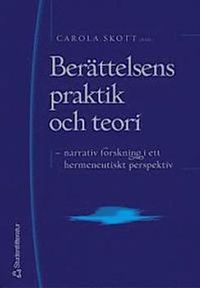Berättelsens praktik och teori : narrativ forskning i ett hermeneutiskt perspektiv; Carola Skott; 2004