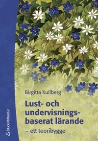 Lust- och undervisningsbaserat lärande : ett teoribygge; Birgitta Kullberg; 2004