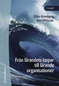 Från lärandets loopar till lärande organisationer; Otto Granberg, Jon Ohlsson; 2004