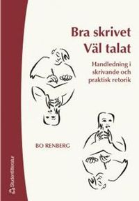 Bra skrivet väl talat : handledning i skrivande och praktisk retorik; Bo Renberg; 2004