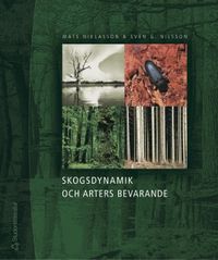 Skogsdynamik och arters bevarande : bevarandebiologi, skogshistoria, skogsekologi och deras tillämpning i Sydsveriges landskap; Mats Niklasson, Sven G. Nilsson; 2005