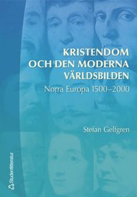 Kristendom och den moderna världsbilden : norra Europa 1500-2000; Stefan Gelfgren; 2005