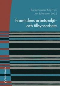 Framtidens arbetsmiljö- och tillsynsarbete; Bo Johansson, Kaj Frick, Jan Johansson; 2004