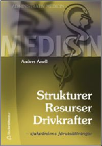 Strukturer, resurser, drivkrafter : sjukvårdens förutsättningar; Anders Anell; 2004