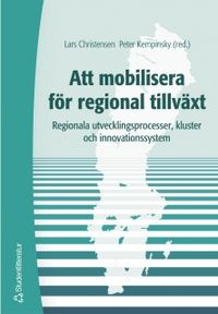 Att mobilisera för regional tillväxt : regionala utvecklingsprocesser, kluster och innovationssystem; Lars Christensen, Peter Kempinsky; 2004