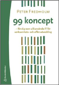 99 koncept - för dig som vill använda IT för verksamhets- och affärsutveckling : stöd för verksamhetsansvariga att förstå, utvärdera och dra nytta av de mest intressanta koncepten inom IT-världen; Peter Fredholm; 2004