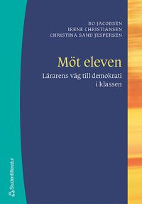 Möt eleven : lärarens väg till demokrati i klassen; Bo Jacobsen, Irene Christiansen, Christina Sand Jespersen; 2004