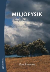 Miljöfysik : energi för hållbar utveckling; Mats Areskoug; 2006