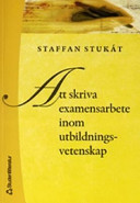 Att skriva examensarbete inom utbildningsvetenskap; Staffan Stukát; 2005