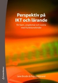 Perspektiv på IKT och lärande : för barn, ungdomar och vuxna med funktionshinder; Jane Bodin, Peg Lindstrand; 2007