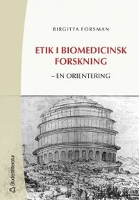 Etik i biomedicinsk forskning : en orientering; Birgitta Forsman; 2005