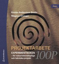 Projektarbete 100 p. Experimentboken : för naturvetenskapliga och tekniska projekt; Krister Andersson Brolin, Magnus Ehinger; 2005