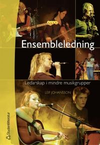 Ensembleledning : ledarskap i mindre musikgrupper; Leif Johansson; 2005