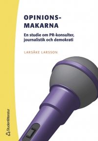 Opinionsmakarna : en studie om PR-konsulter, journalistik och demokrati; Larsåke Larsson; 2005