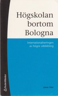 Högskolan bortom Bologna : internationaliseringen av högre utbildning; Jonas Stier; 2007