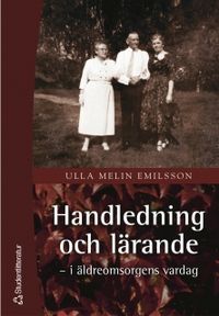 Handledning och lärande : i äldreomsorgens vardag; Ulla Melin Emilsson; 2004