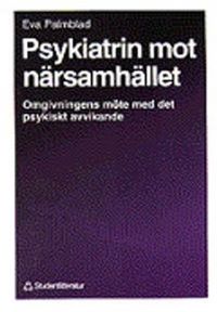 Psykiatrin mot närsamhället - Omgivningens möte med det psykiskt avvikande; Eva Palmblad; 1992
