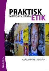 Praktisk marknadsföringsetik : näringslivets marknadsetiska egenåtgärder; Carl Anders Svensson; 2006