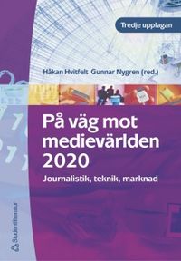 På väg mot medievärlden 2020 : journalistik, teknik, marknad; Håkan Hvitfelt, Gunnar Nygren; 2005