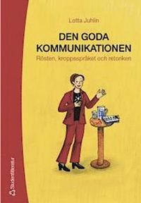 Den goda kommunikationen : rösten, kroppsspråket och retoriken; Lotta Juhlin; 2005