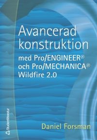 Avancerad konstruktion med Pro/ENGINEER och Pro/MECHANICA Wildfire 2.0; Daniel Forsman; 2005
