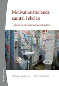Motivationshöjande samtal i skolan : att motivera och arbeta med elevers förändring; Mikael Lundgren, Kent Lökholm; 2006