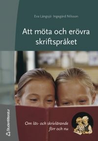 Att möta och erövra skriftspråket : om läs- och skrivlärande förr och nu; Eva Längsjö, Ingegärd Nilsson; 2005