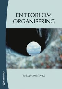 En teori om organisering; Barbara Czarniawska; 2005