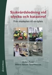Sjukvårdsledning vid olycka och katastrof : från skadeplats till vårdplats; Anders Rüter, Heléne Nilsson, Tore Vikström; 2006