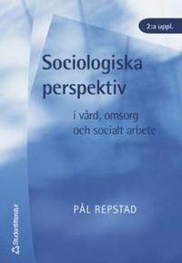 Sociologiska perspektiv i vård, omsorg och socialt arbete; Pål Repstad; 2005