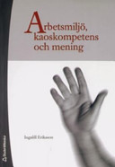 Arbetsmiljö, kaoskompetens och mening; Ingalill Eriksson; 2006