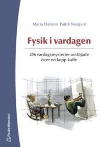Fysik i vardagen : 257 vardagsmysterier avslöjade över en kopp kaffe; Maria Hamrin, Patrik Norqvist; 2005