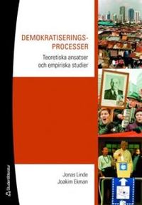Demokratiseringsprocesser : teoretiska ansatser och empiriska studier; Jonas Linde, Joakim Ekman; 2006