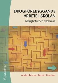 Drogförebyggande arbete i skolan : möjligheter och dilemman; Anders Persson, Kerstin Svensson; 2005