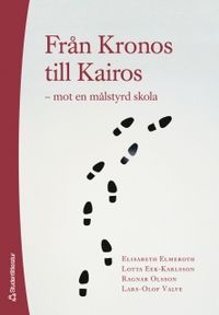 Från Kronos till Kairos : mot en målstyrd skola; Elisabeth Elmeroth, Lotta Eek-Karlsson, Ragnar Olsson, Lars-Olof Valve; 2006