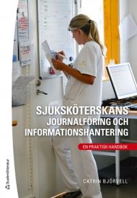 Sjuksköterskans journalföring och informationshantering : en praktisk handbok; Catrin Björvell; 2011