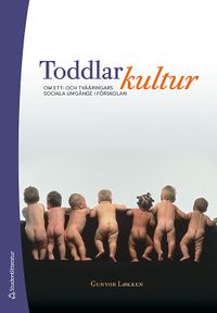 Toddlarkultur : om ett- och tvååringars sociala umgänge i förskolan; Gunvor Løkken; 2008