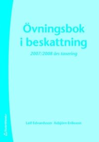 Övningsbok i beskattning : 2007/2008 års taxering; Leif Edvardsson, Asbjörn Eriksson; 2007
