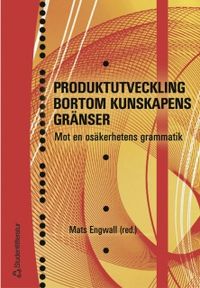 Produktutveckling bortom kunskapens gränser : mot en osäkerhetens grammatik; Mats Engwall; 2004