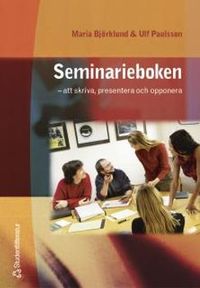 Seminarieboken : Att skriva, presentera och opponera; Maria Björklund, Ulf Paulsson; 2003
