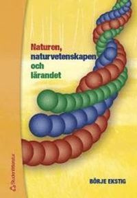 Naturen, naturvetenskapen och lärandet; Börje Ekstig, Kerstin Ekstig; 2002