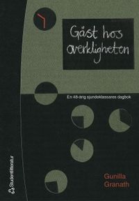 Gäst hos overkligheten - En 48-årig sjundeklassares dagbok; Gunilla Granath; 2002