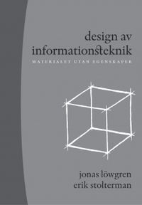 Design av informationsteknik : materialet utan egenskaper; Jonas Löwgren, Erik Stolterman; 2004