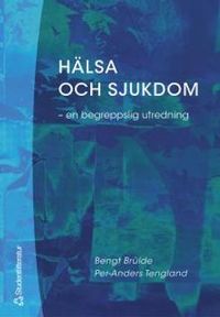 Hälsa och sjukdom - en begreppslig utredning; Bengt Brülde, Per-Anders Tengland; 2003